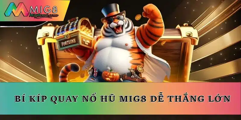 Bí kíp quay nổ hũ Mig8 dễ thắng lớn
