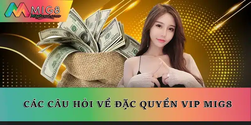 Các câu hỏi về đặc quyền VIP Mig8