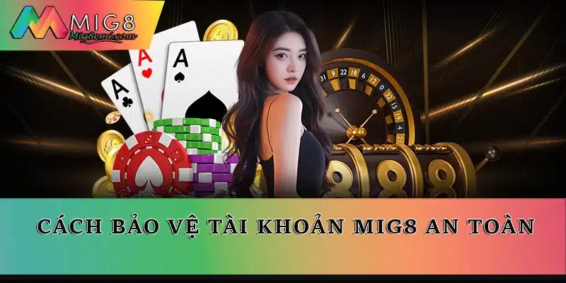 Bảo vệ tài khoản Mig8 an toàn
