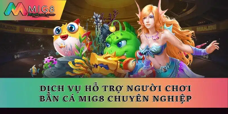 Dịch vụ hỗ trợ người chơi bắn cá chuyên nghiệp