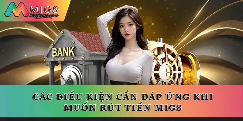 Các điều kiện cần đáp ứng khi muốn rút tiền Mig