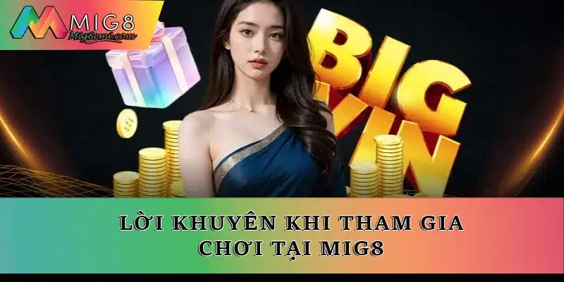Lời khuyên khi tham gia chơi tại Mig8