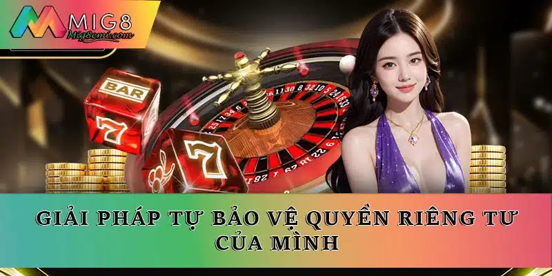 Giải pháp tự bảo vệ quyền riêng tư của mình