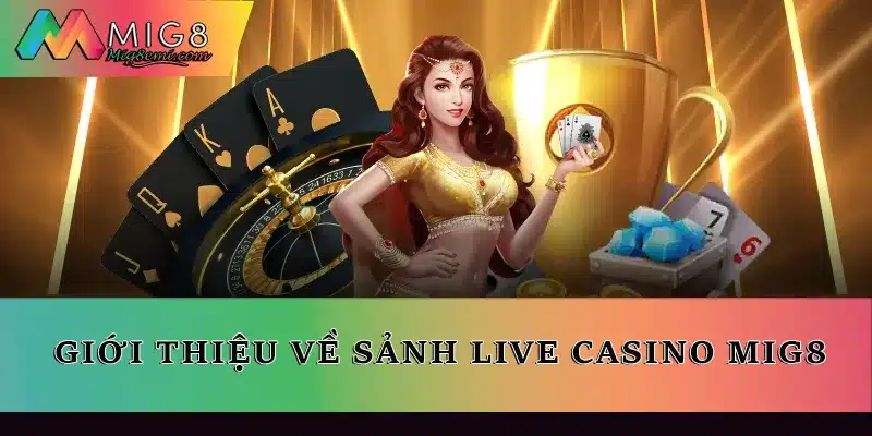 Giới thiệu về sảnh Live Casino Mig8