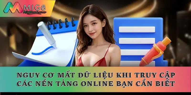 Nguy cơ mất dữ liệu khi truy cập các nền tảng online