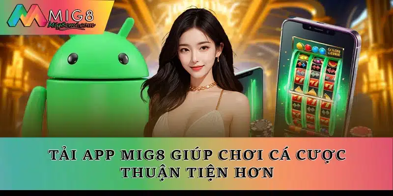 Tải app Mig8 giúp chơi cá cược thuận tiện hơn