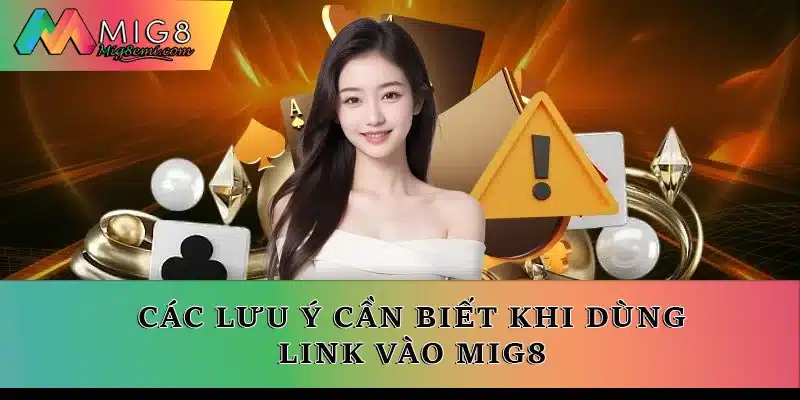 Các lưu ý cần biết khi dùng link vào Mig8