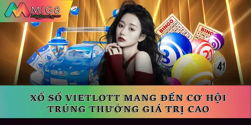Xổ số Vietlott mang đến cơ hội trúng thưởng giá trị cao